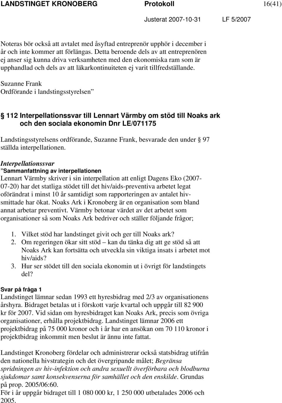 Suzanne Frank Ordförande i landstingsstyrelsen 112 Interpellationssvar till Lennart Värmby om stöd till Noaks ark och den sociala ekonomin Dnr LE/071175 Landstingsstyrelsens ordförande, Suzanne