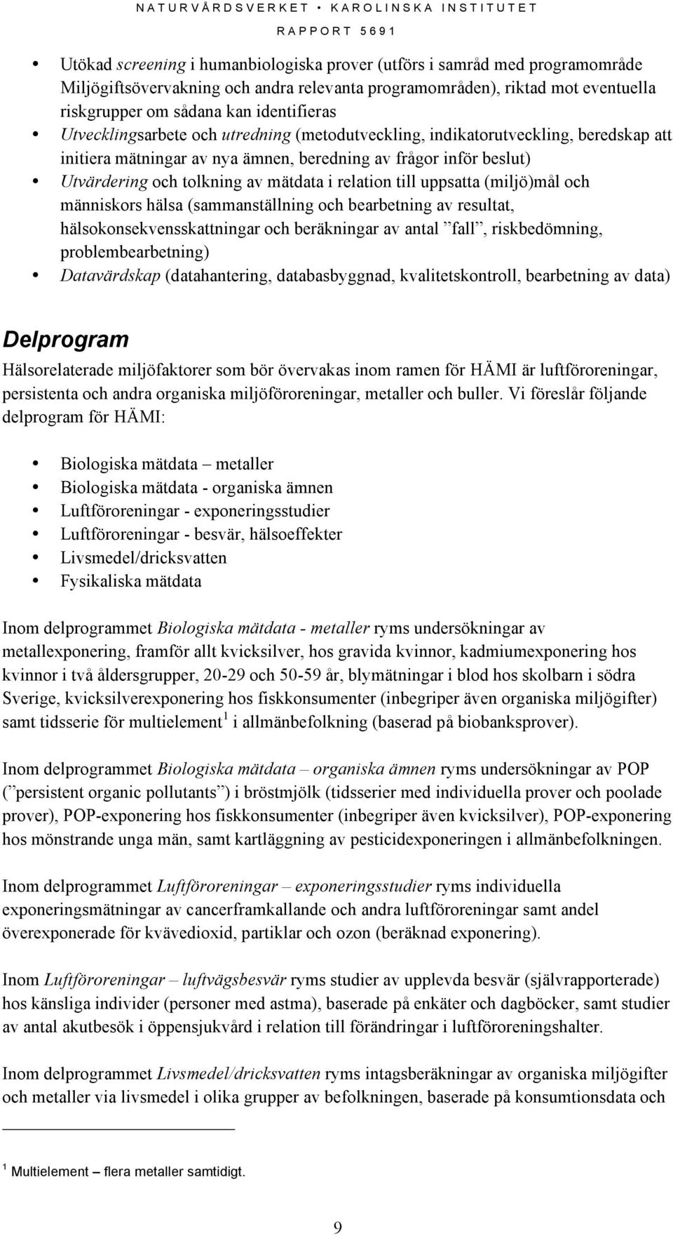 till uppsatta (miljö)mål och människors hälsa (sammanställning och bearbetning av resultat, hälsokonsekvensskattningar och beräkningar av antal fall, riskbedömning, problembearbetning) Datavärdskap