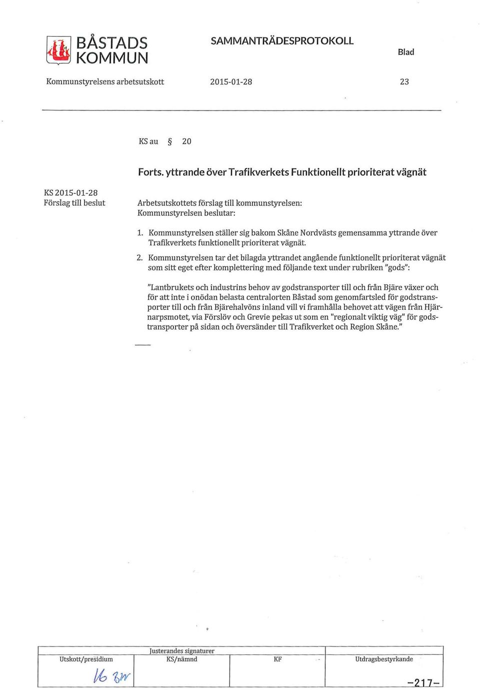 Kommunstyrelsen ställer sig bakom Skåne Nordvästs gemensamma yttrande över Trafikverkets funktionellt prioriterat vägnät. 2.