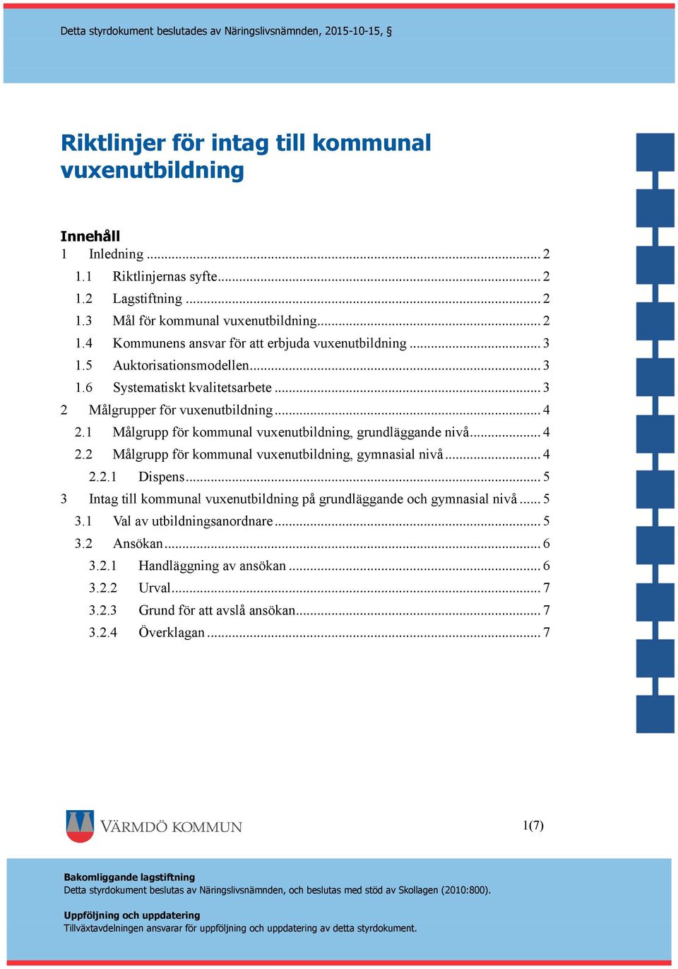 .. 4 2.2.1 Dispens... 5 3 Intag till kommunal vuxenutbildning på grundläggande och gymnasial nivå... 5 3.1 Val av utbildningsanordnare... 5 3.2 Ansökan... 6 3.2.1 Handläggning av ansökan.