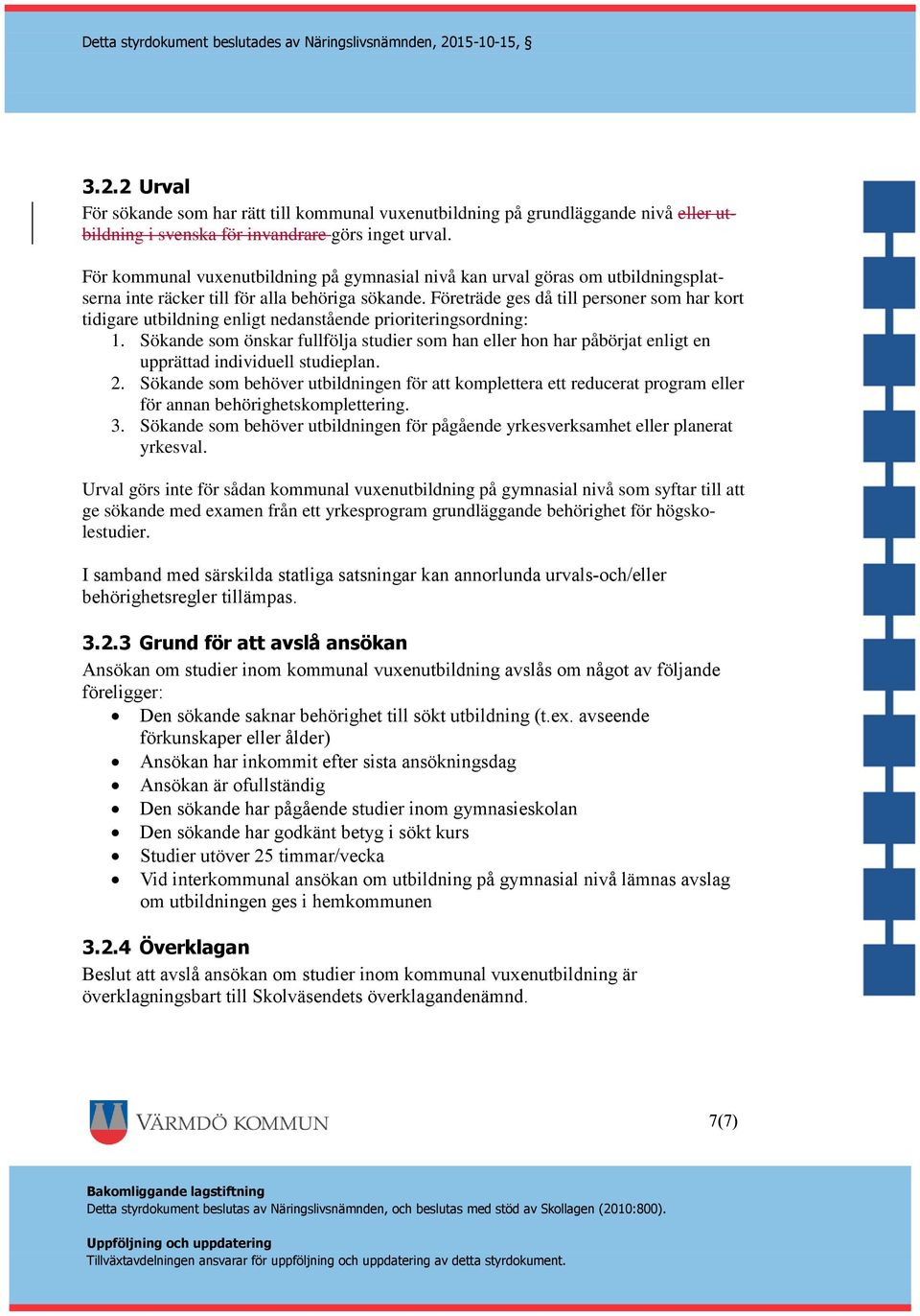 Företräde ges då till personer som har kort tidigare utbildning enligt nedanstående prioriteringsordning: 1.