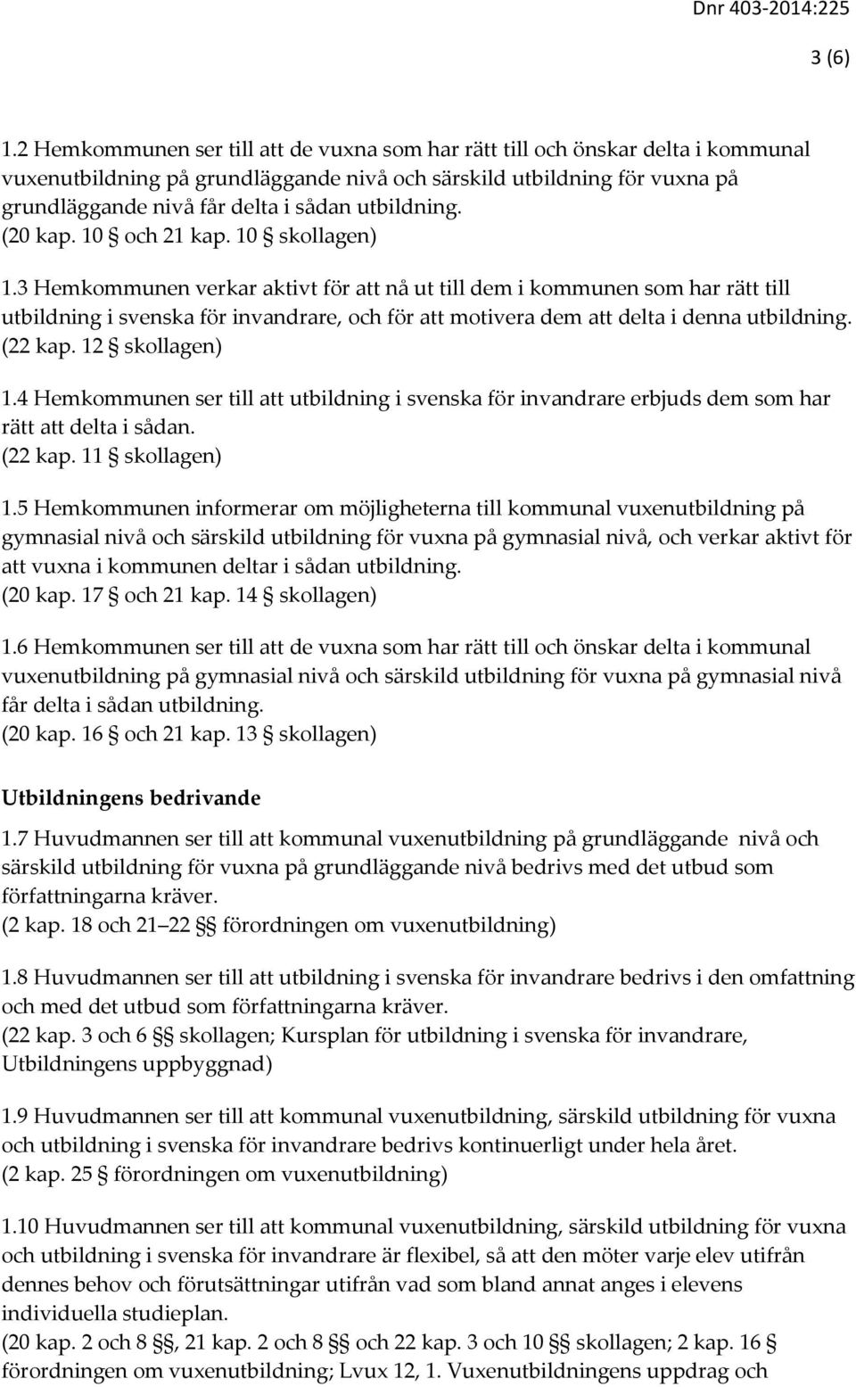 utbildning. (20 kap. 10 och 21 kap. 10 skollagen) 1.