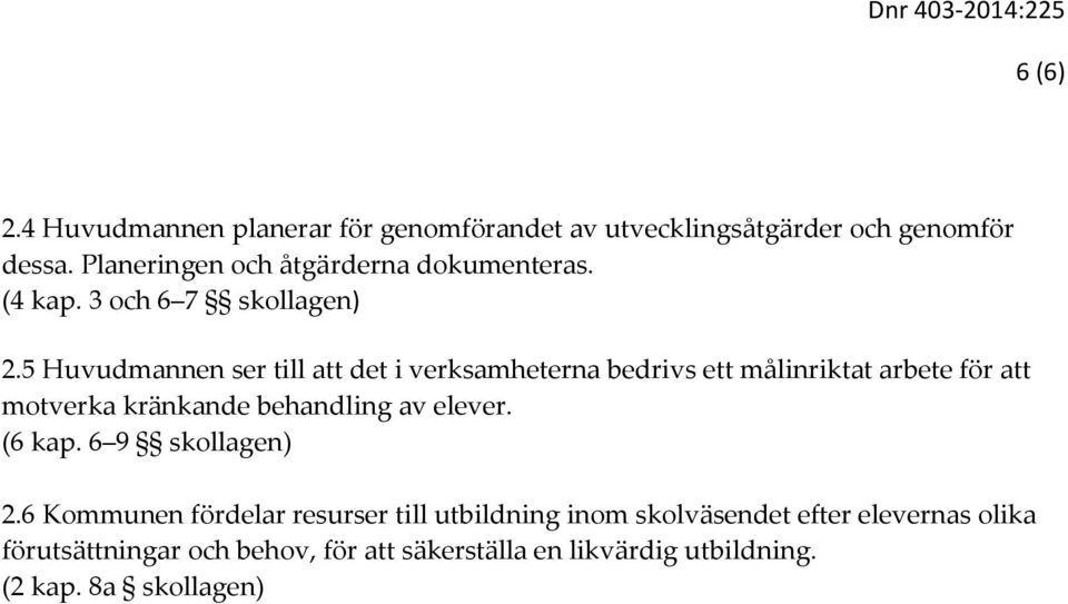 5 Huvudmannen ser till att det i verksamheterna bedrivs ett målinriktat arbete för att motverka kränkande behandling av