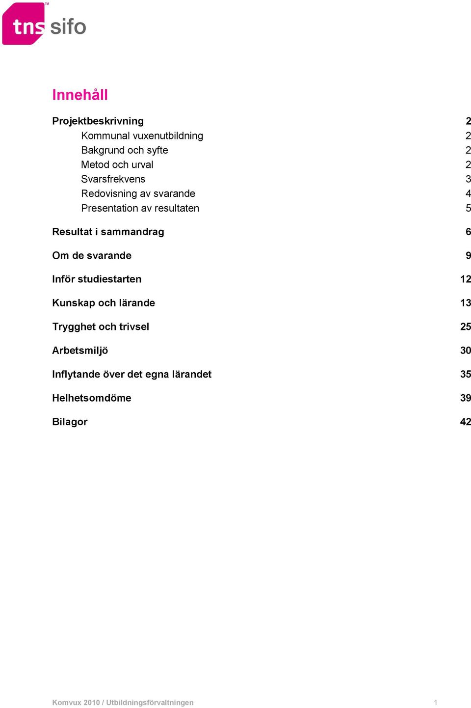 de svarande 9 Inför studiestarten 12 Kunskap och lärande 13 Trygghet och trivsel 25 Arbetsmiljö 30