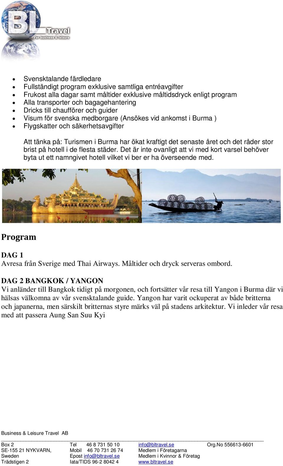 stor brist på hotell i de flesta städer. Det är inte ovanligt att vi med kort varsel behöver byta ut ett namngivet hotell vilket vi ber er ha överseende med.