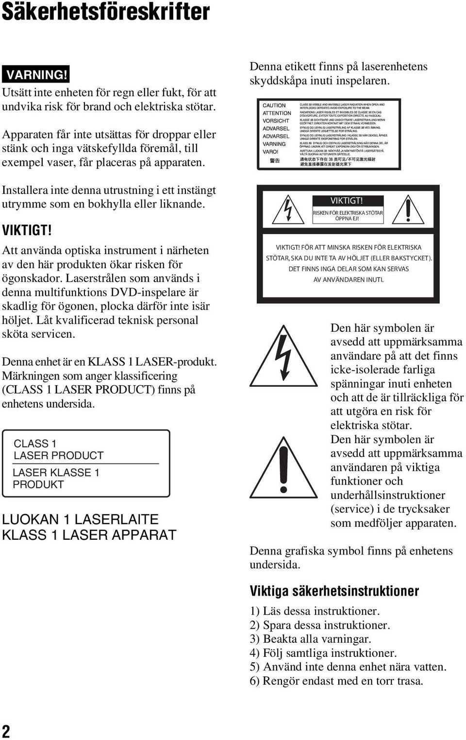 Installera inte denna utrustning i ett instängt utrymme som en bokhylla eller liknande. VIKTIGT! Att använda optiska instrument i närheten av den här produkten ökar risken för ögonskador.