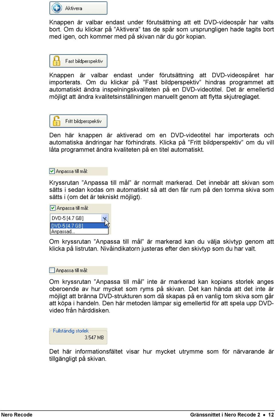 Knappen är valbar endast under förutsättning att DVD-videospåret har importerats.