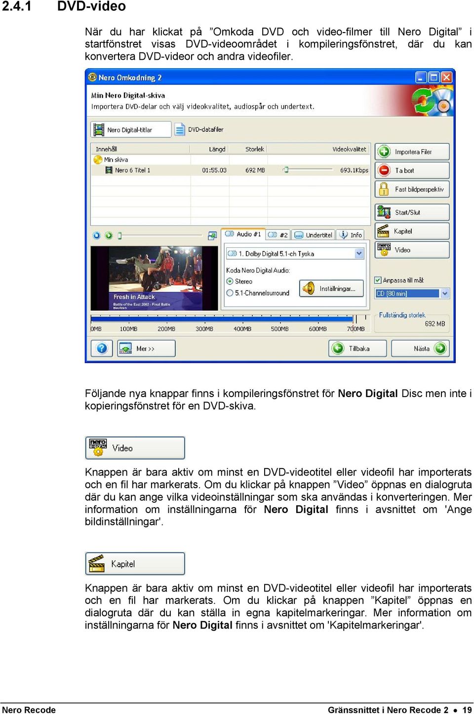 Knappen är bara aktiv om minst en DVD-videotitel eller videofil har importerats och en fil har markerats.
