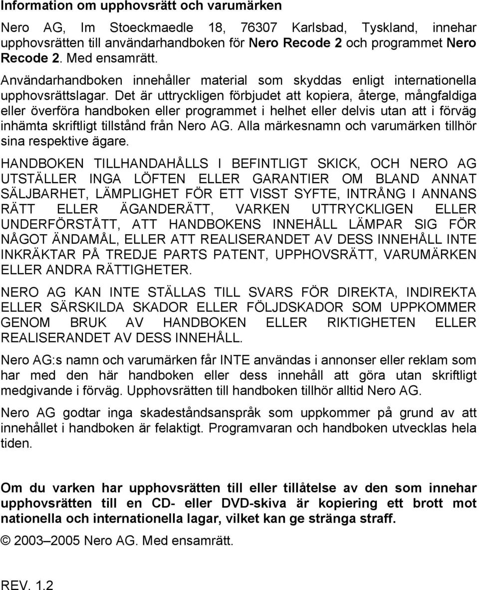 Det är uttryckligen förbjudet att kopiera, återge, mångfaldiga eller överföra handboken eller programmet i helhet eller delvis utan att i förväg inhämta skriftligt tillstånd från Nero AG.