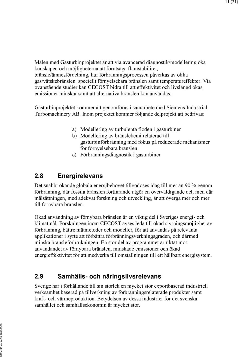 Via ovanstående studier kan CECOST bidra till att effektivitet och livslängd ökas, emissioner minskar samt att alternativa bränslen kan användas.