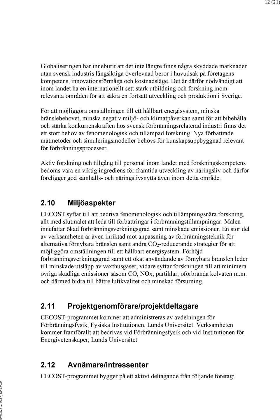 För att möjliggöra omställningen till ett hållbart energisystem, minska bränslebehovet, minska negativ miljö- och klimatpåverkan samt för att bibehålla och stärka konkurrenskraften hos svensk