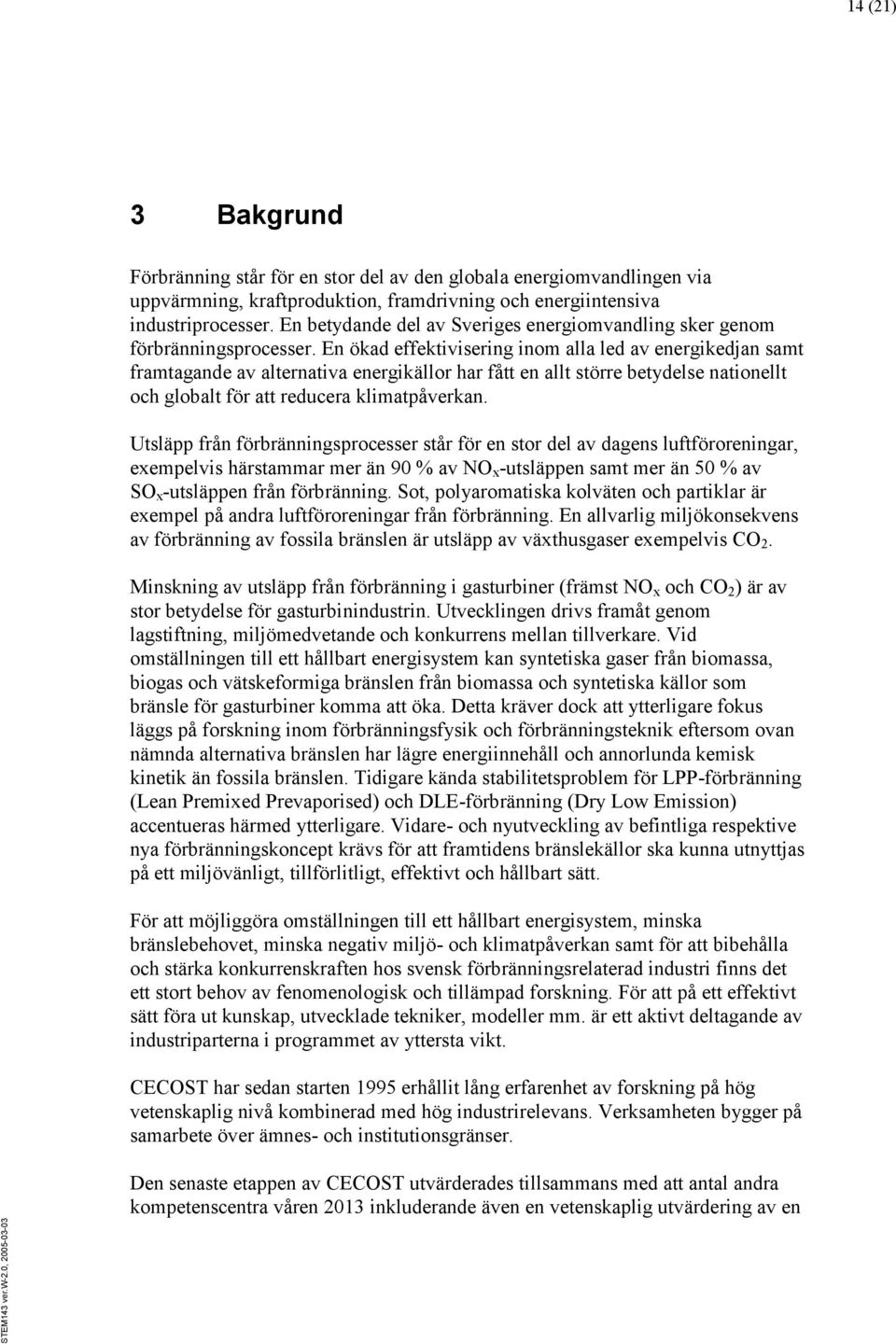 En ökad effektivisering inom alla led av energikedjan samt framtagande av alternativa energikällor har fått en allt större betydelse nationellt och globalt för att reducera klimatpåverkan.