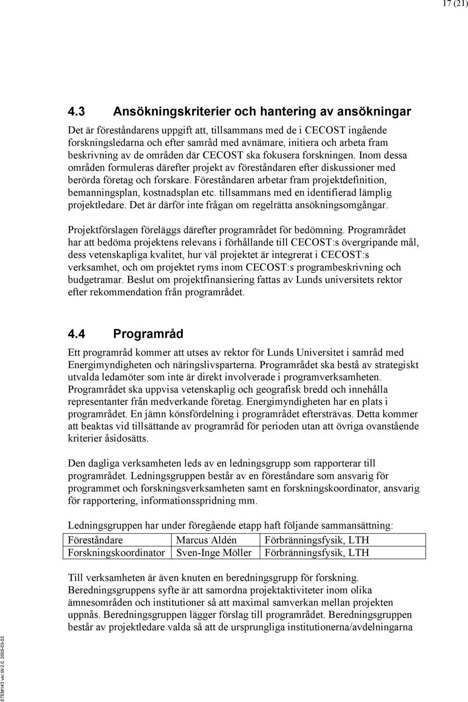 beskrivning av de områden där CECOST ska fokusera forskningen. Inom dessa områden formuleras därefter projekt av föreståndaren efter diskussioner med berörda företag och forskare.