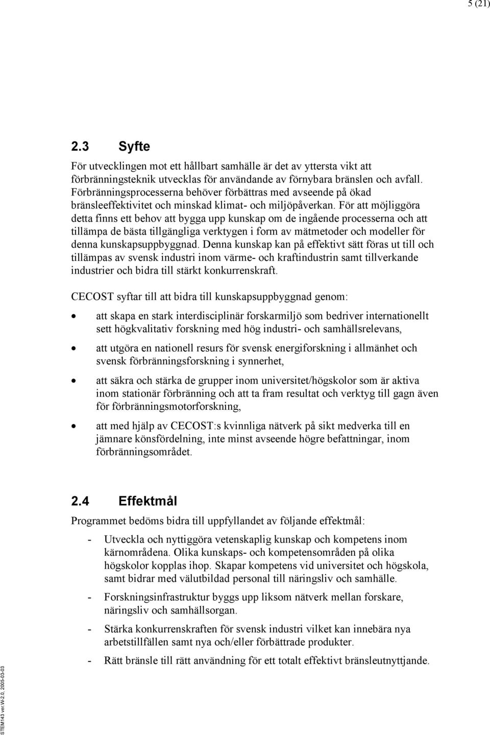 För att möjliggöra detta finns ett behov att bygga upp kunskap om de ingående processerna och att tillämpa de bästa tillgängliga verktygen i form av mätmetoder och modeller för denna