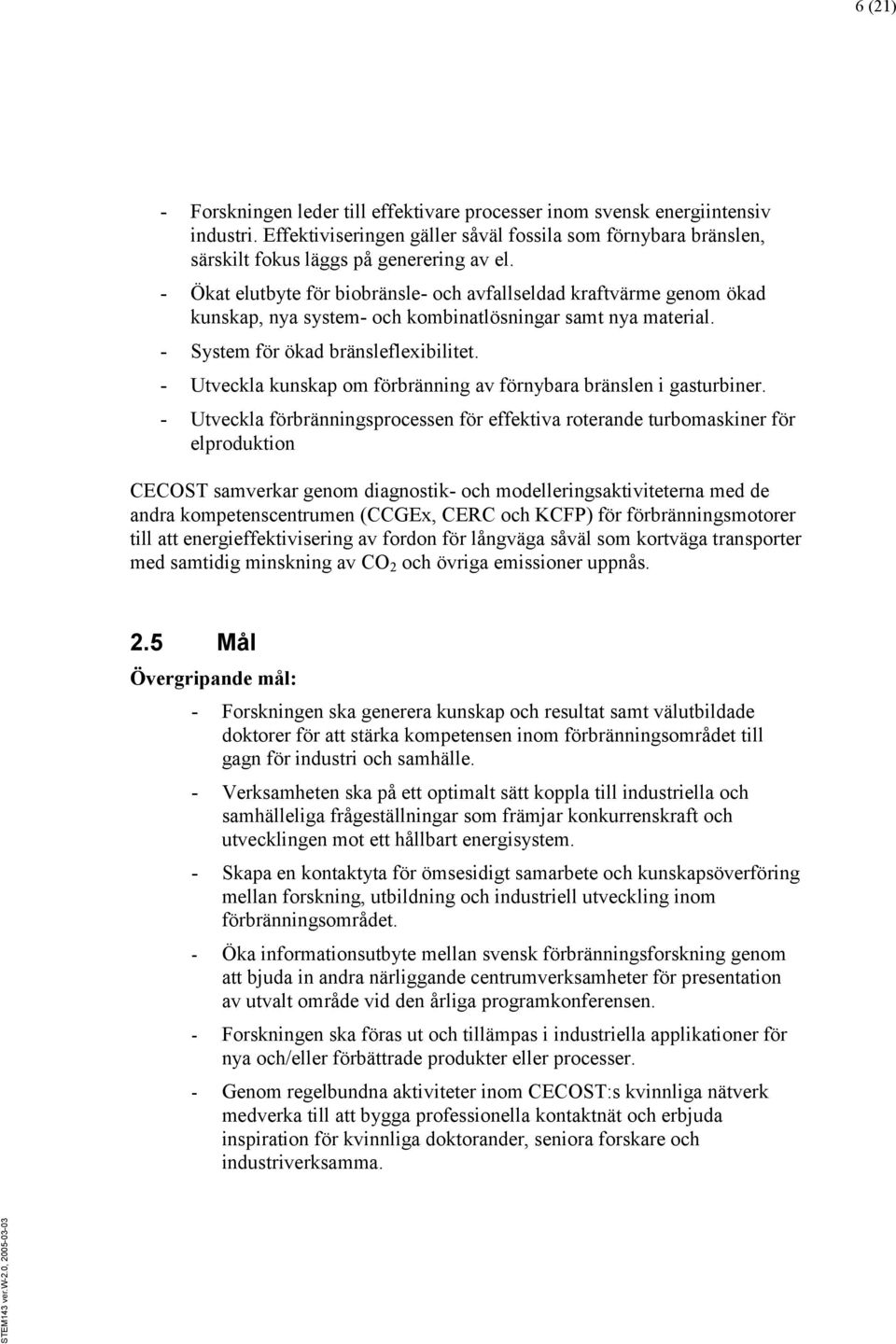 - Utveckla kunskap om förbränning av förnybara bränslen i gasturbiner.
