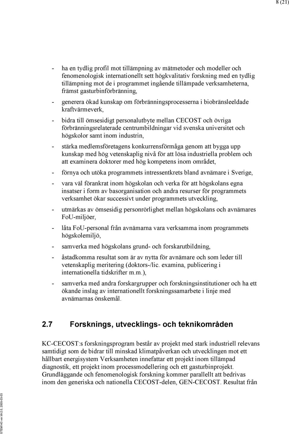 övriga förbränningsrelaterade centrumbildningar vid svenska universitet och högskolor samt inom industrin, - stärka medlemsföretagens konkurrensförmåga genom att bygga upp kunskap med hög
