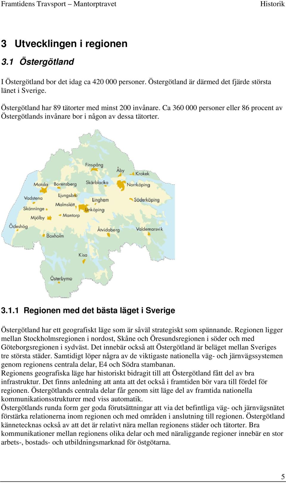 1 Regionen med det bästa läget i Sverige Östergötland har ett geografiskt läge som är såväl strategiskt som spännande.