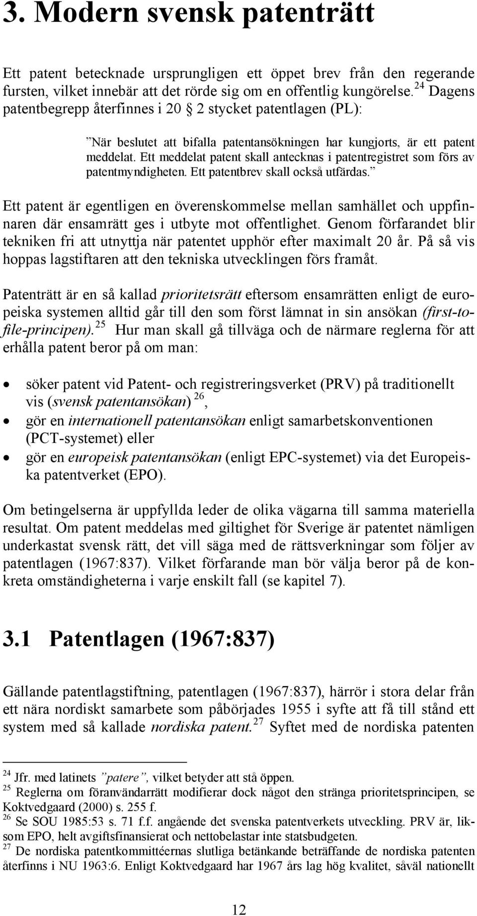Ett meddelat patent skall antecknas i patentregistret som förs av patentmyndigheten. Ett patentbrev skall också utfärdas.