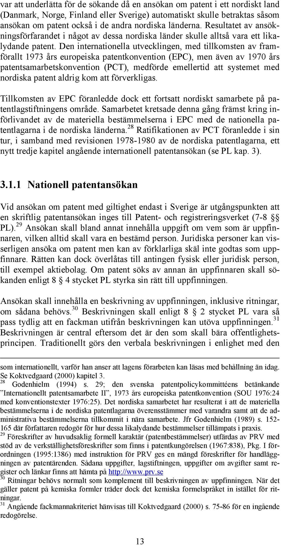 Den internationella utvecklingen, med tillkomsten av framförallt 1973 års europeiska patentkonvention (EPC), men även av 1970 års patentsamarbetskonvention (PCT), medförde emellertid att systemet med