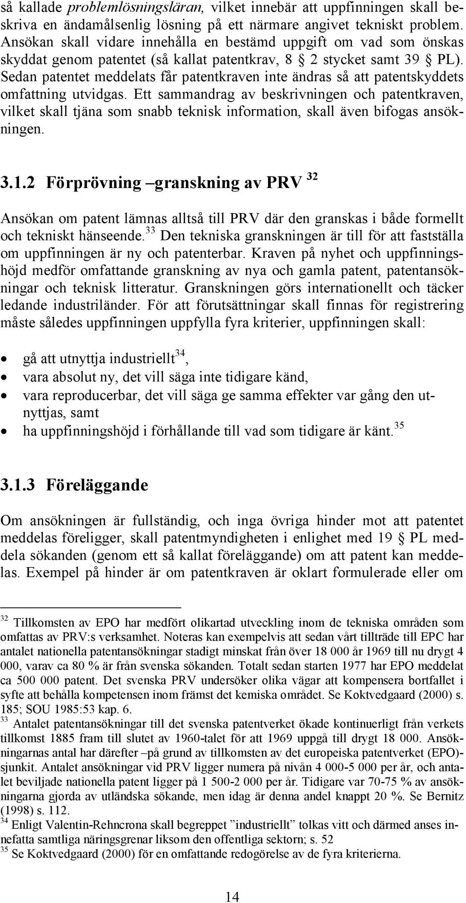 Sedan patentet meddelats får patentkraven inte ändras så att patentskyddets omfattning utvidgas.