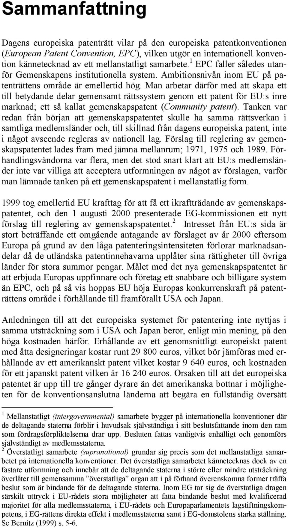 Man arbetar därför med att skapa ett till betydande delar gemensamt rättssystem genom ett patent för EU:s inre marknad; ett så kallat gemenskapspatent (Community patent).