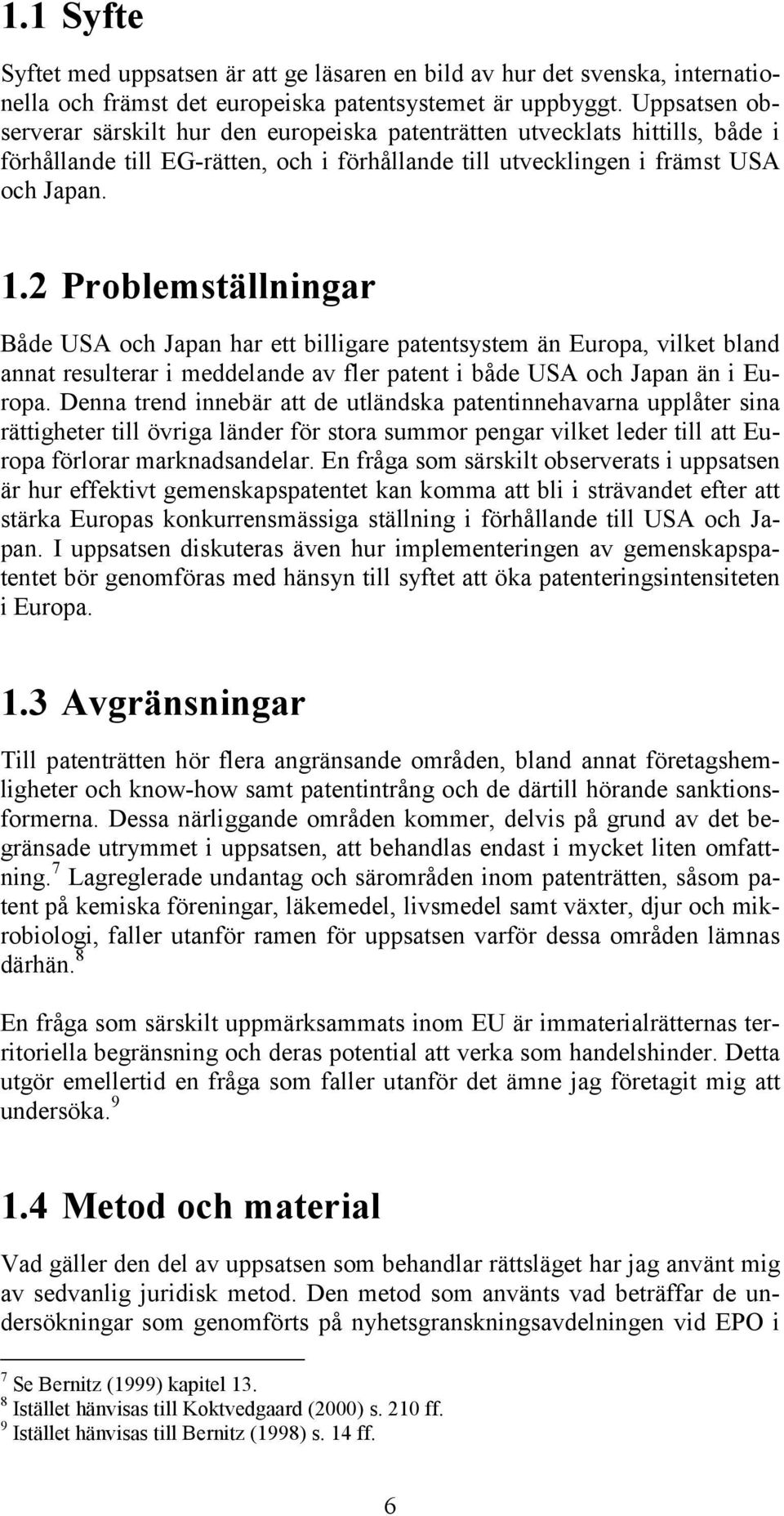 2 Problemställningar Både USA och Japan har ett billigare patentsystem än Europa, vilket bland annat resulterar i meddelande av fler patent i både USA och Japan än i Europa.