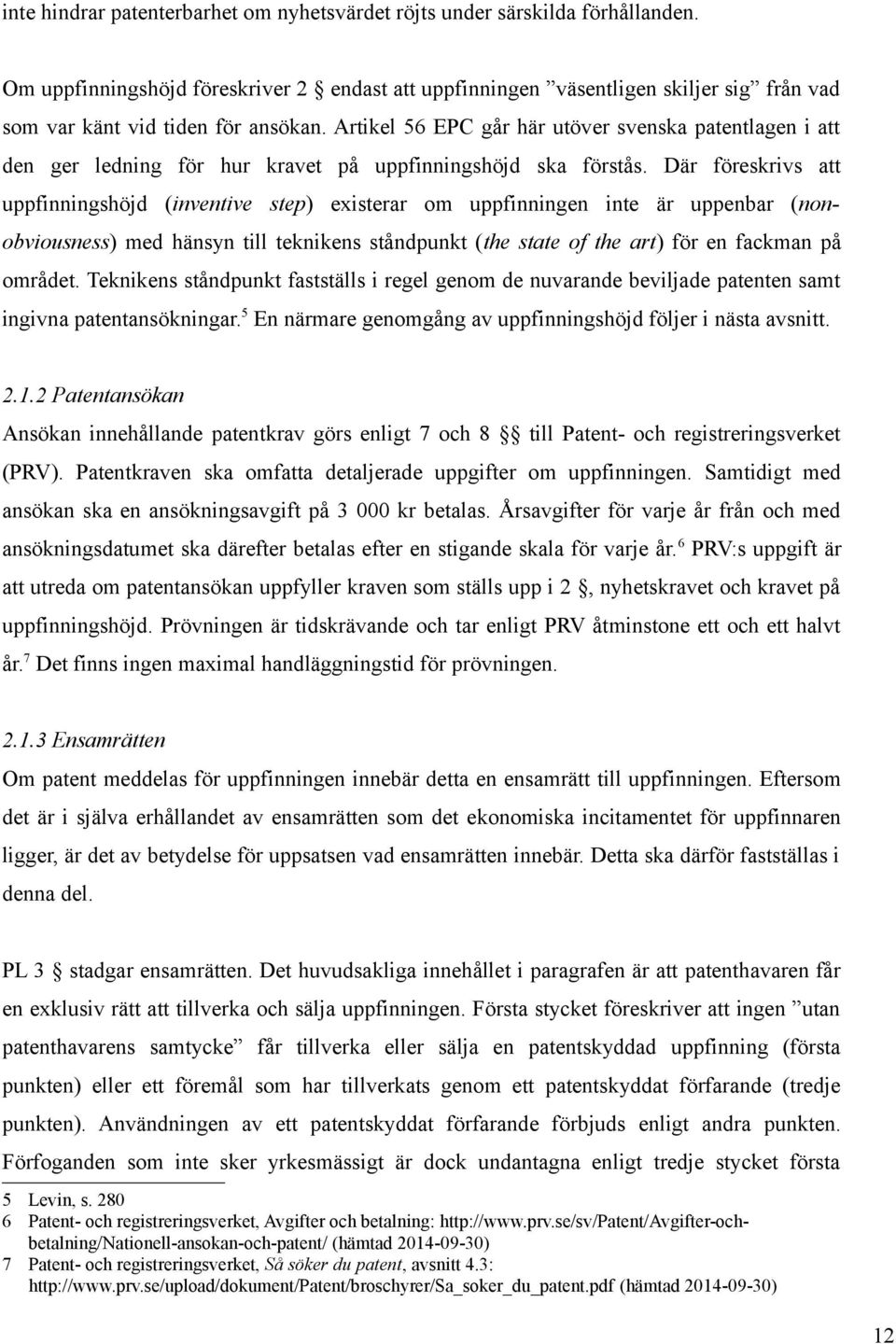 Artikel 56 EPC går här utöver svenska patentlagen i att den ger ledning för hur kravet på uppfinningshöjd ska förstås.