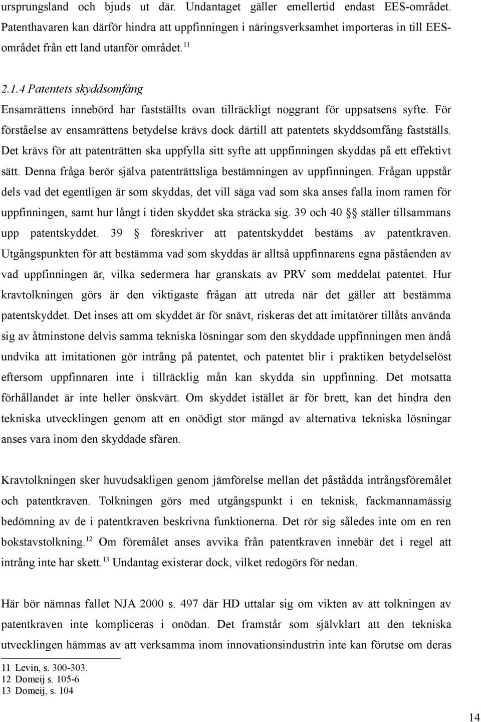 2.1.4 Patentets skyddsomfång Ensamrättens innebörd har fastställts ovan tillräckligt noggrant för uppsatsens syfte.
