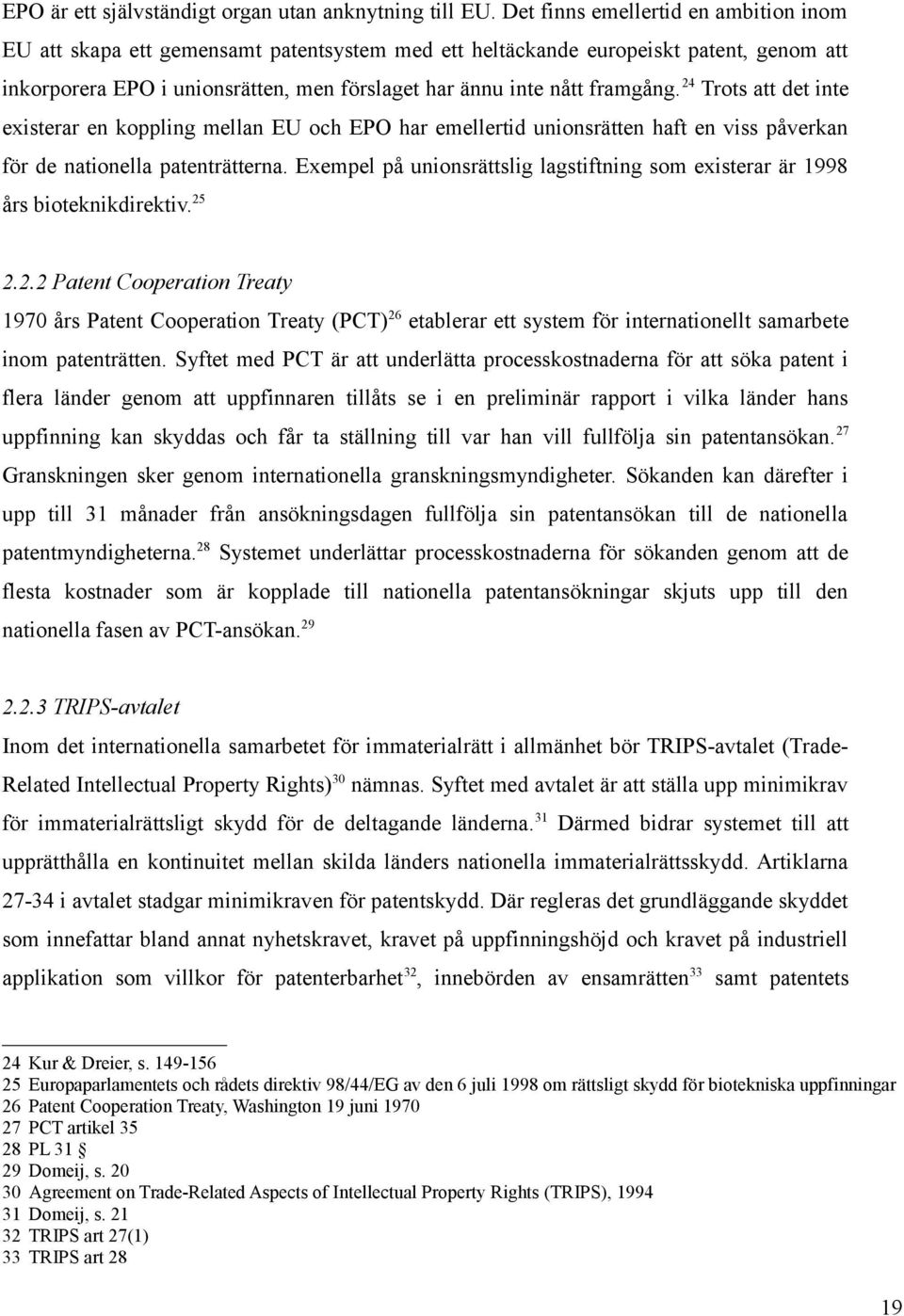 framgång. 24 Trots att det inte existerar en koppling mellan EU och EPO har emellertid unionsrätten haft en viss påverkan för de nationella patenträtterna.