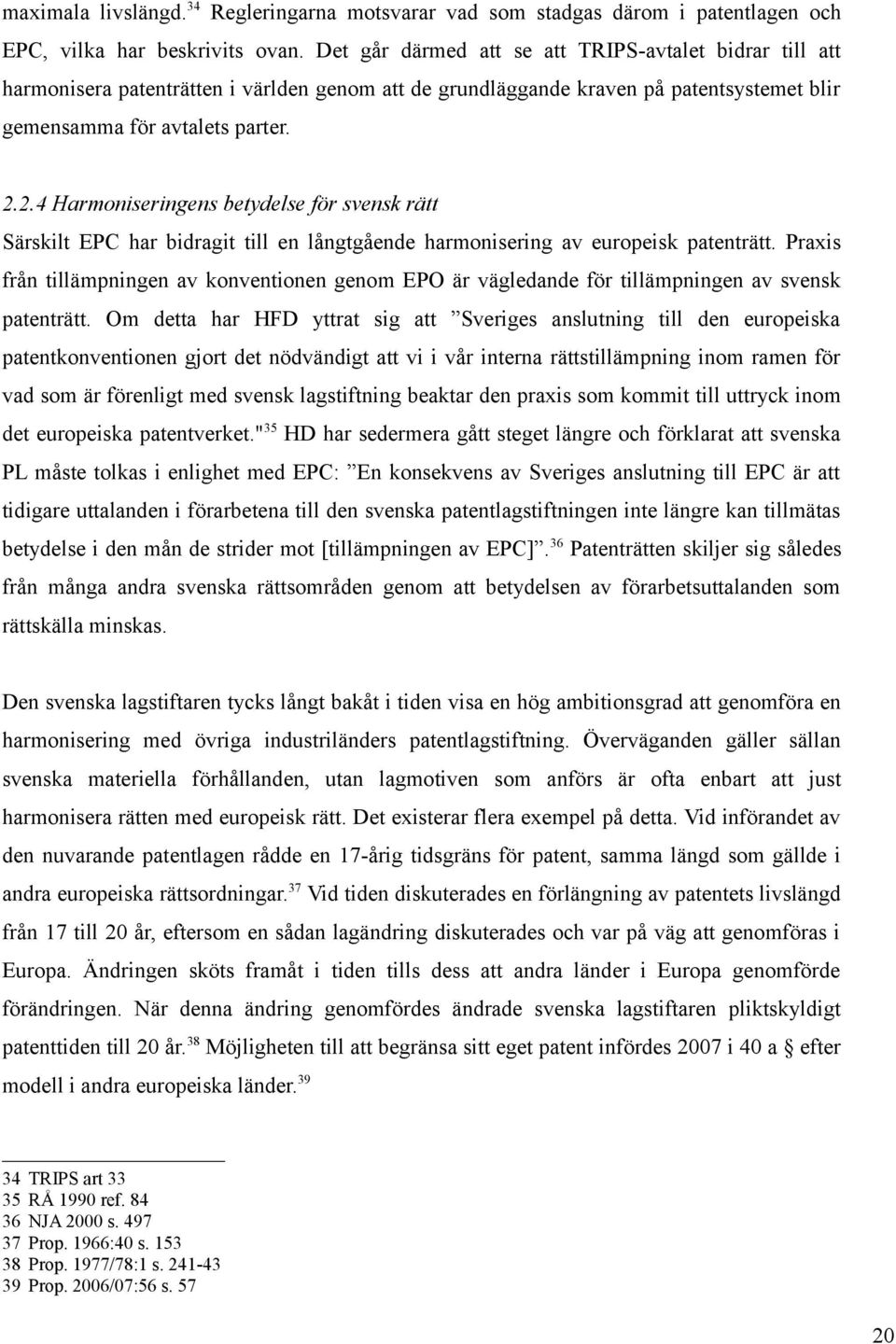 2.4 Harmoniseringens betydelse för svensk rätt Särskilt EPC har bidragit till en långtgående harmonisering av europeisk patenträtt.