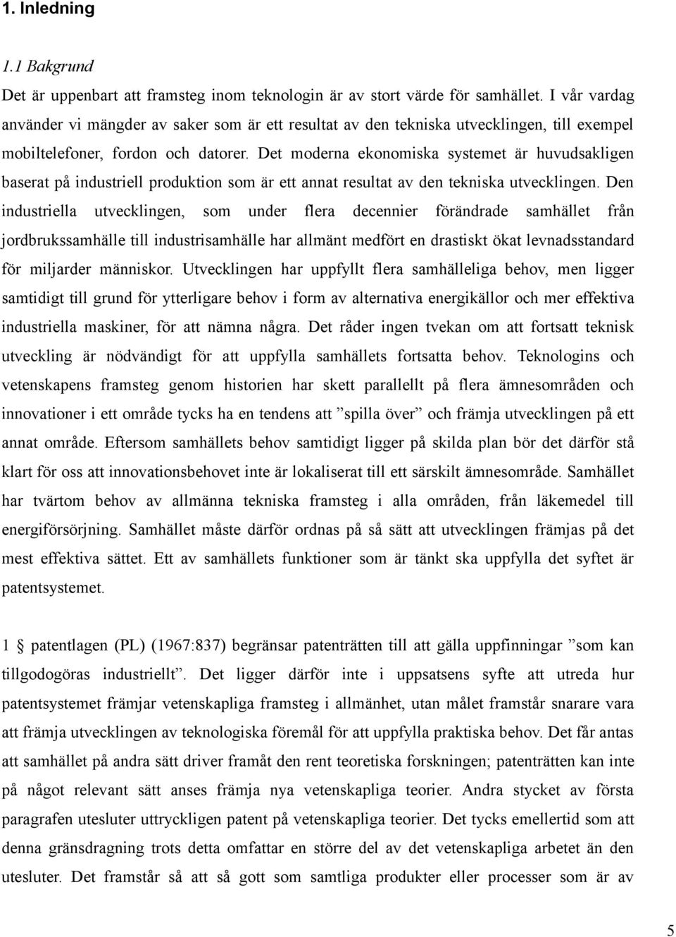 Det moderna ekonomiska systemet är huvudsakligen baserat på industriell produktion som är ett annat resultat av den tekniska utvecklingen.
