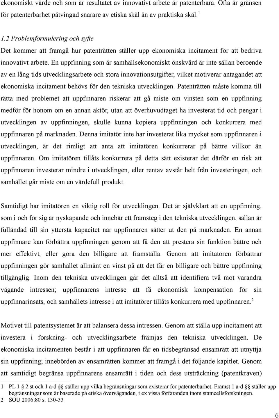 En uppfinning som är samhällsekonomiskt önskvärd är inte sällan beroende av en lång tids utvecklingsarbete och stora innovationsutgifter, vilket motiverar antagandet att ekonomiska incitament behövs