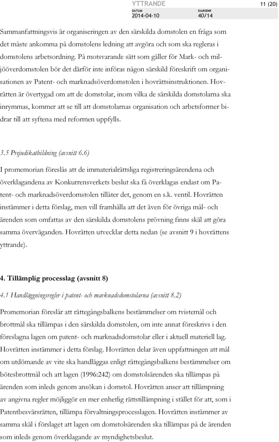 Hovrätten är övertygad om att de domstolar, inom vilka de särskilda domstolarna ska inrymmas, kommer att se till att domstolarnas organisation och arbetsformer bidrar till att syftena med reformen