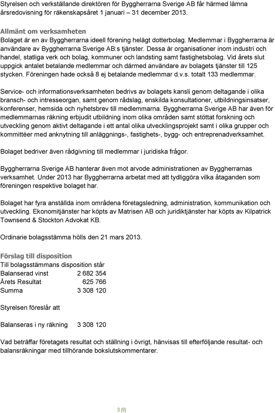 Dessa är organisationer inom industri och handel, statliga verk och bolag, kommuner och landsting samt fastighetsbolag.