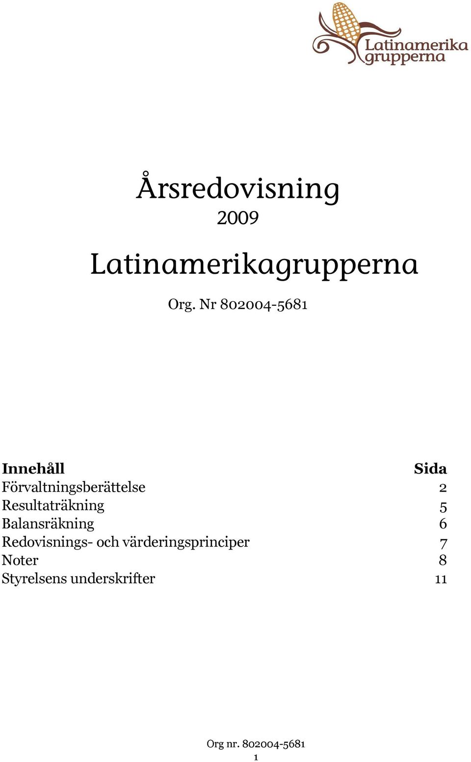 2 Resultaträkning 5 Balansräkning 6 Redovisnings-