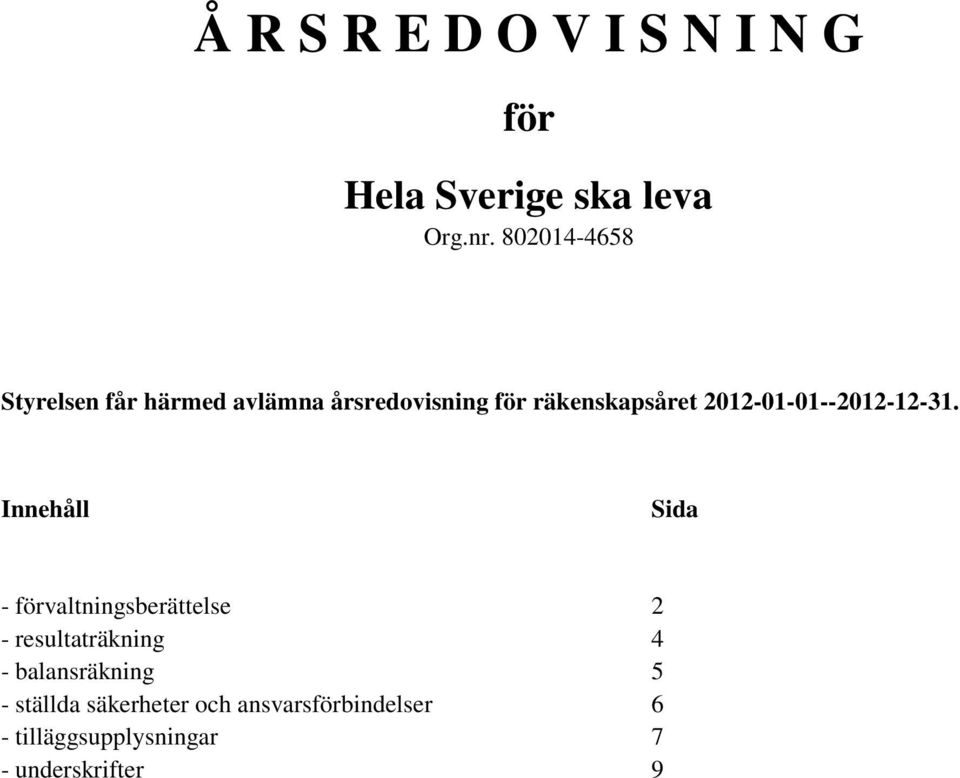 Innehåll Sida - förvaltningsberättelse 2 - resultaträkning 4 - balansräkning