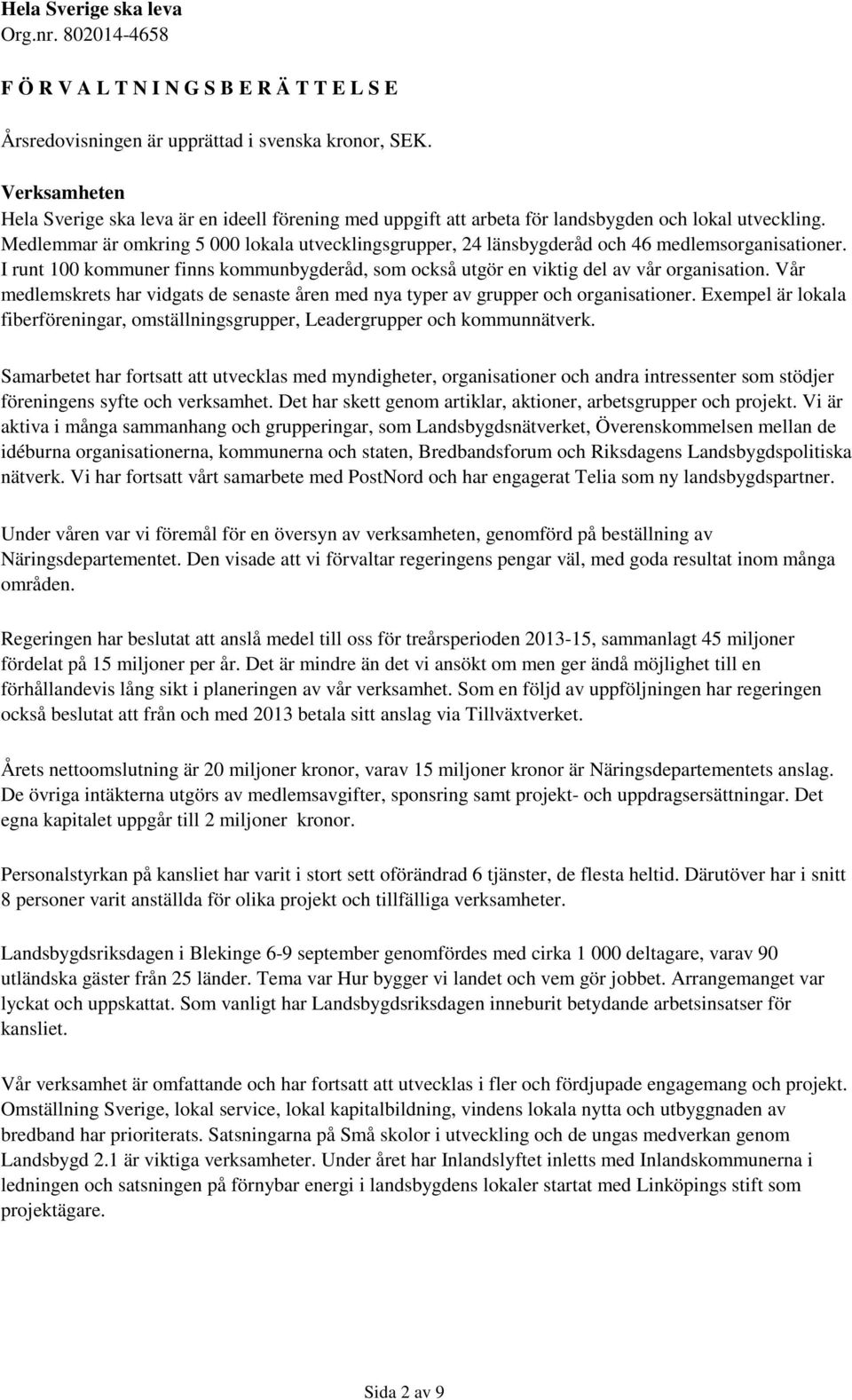 Medlemmar är omkring 5 000 lokala utvecklingsgrupper, 24 länsbygderåd och 46 medlemsorganisationer. I runt 100 kommuner finns kommunbygderåd, som också utgör en viktig del av vår organisation.