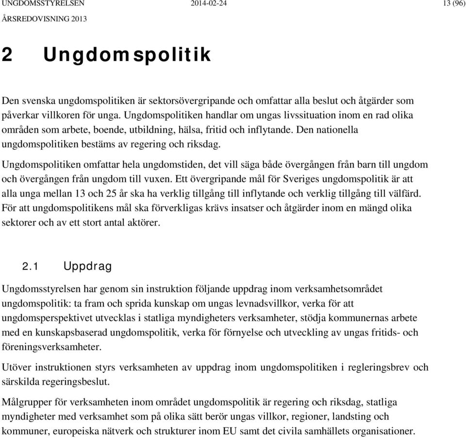 Ungdomspolitiken omfattar hela ungdomstiden, det vill säga både övergången från barn till ungdom och övergången från ungdom till vuxen.