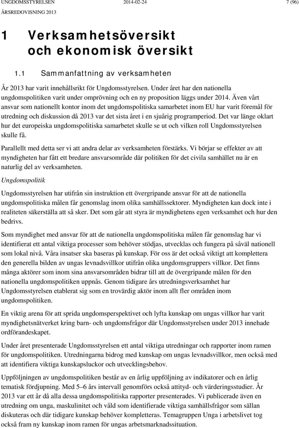 Även vårt ansvar som nationellt kontor inom det ungdomspolitiska samarbetet inom EU har varit föremål för utredning och diskussion då 2013 var det sista året i en sjuårig programperiod.