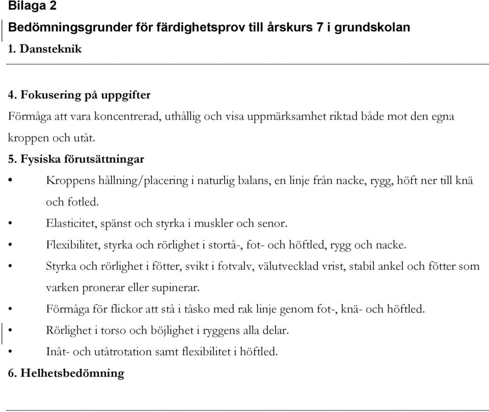 Fysiska förutsättningar Kroppens hållning/placering i naturlig balans, en linje från nacke, rygg, höft ner till knä och fotled. Elasticitet, spänst och styrka i muskler och senor.