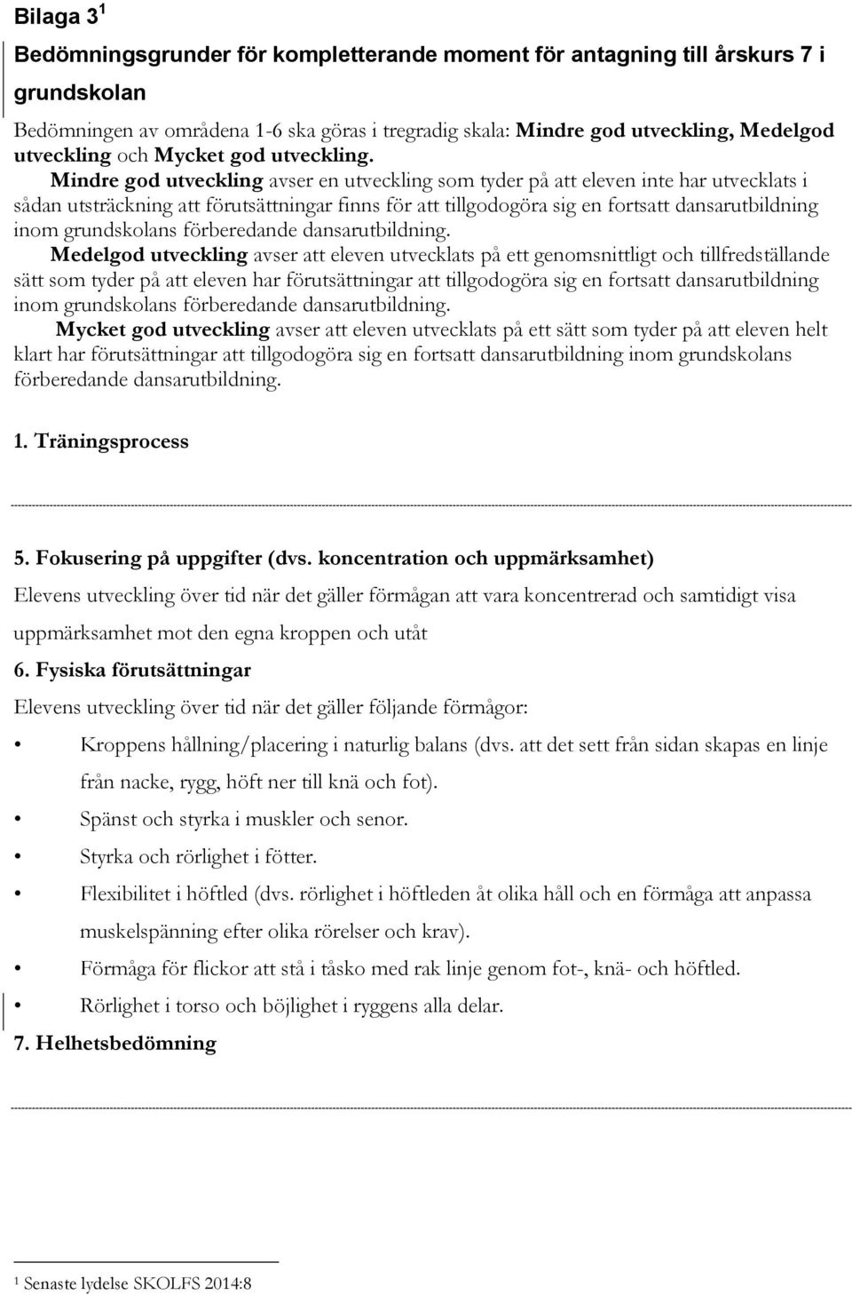 Mindre god utveckling avser en utveckling som tyder på att eleven inte har utvecklats i sådan utsträckning att förutsättningar finns för att tillgodogöra sig en fortsatt dansarutbildning inom