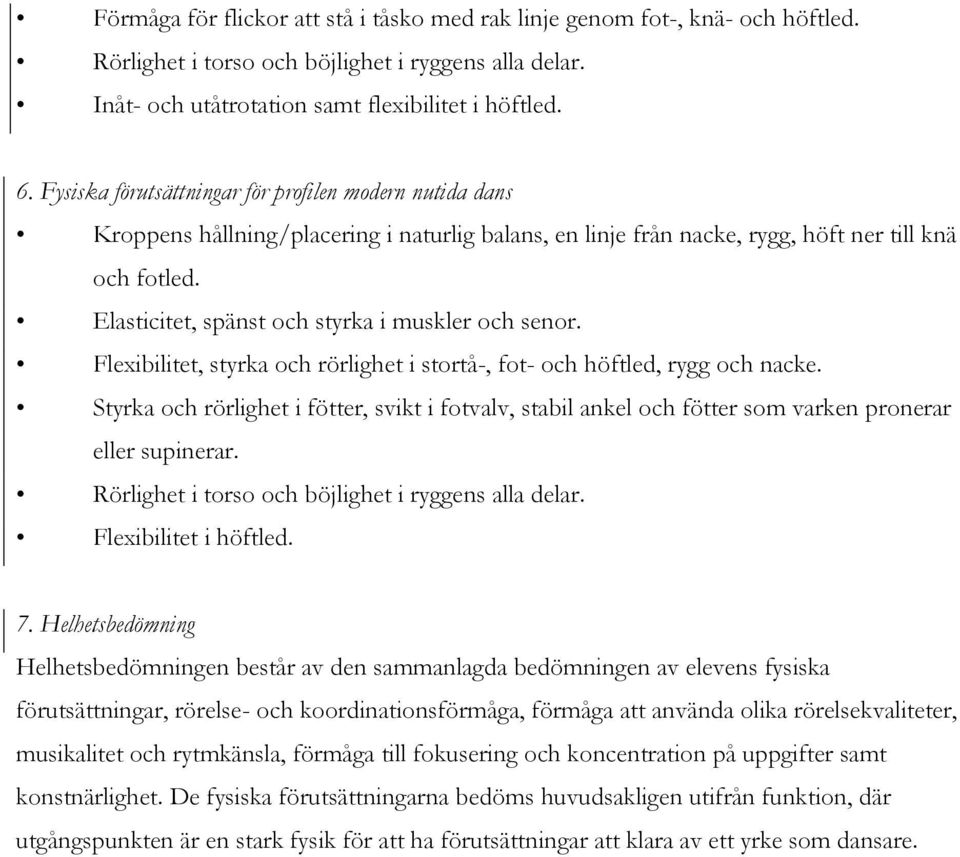 Elasticitet, spänst och styrka i muskler och senor. Flexibilitet, styrka och rörlighet i stortå-, fot- och höftled, rygg och nacke.