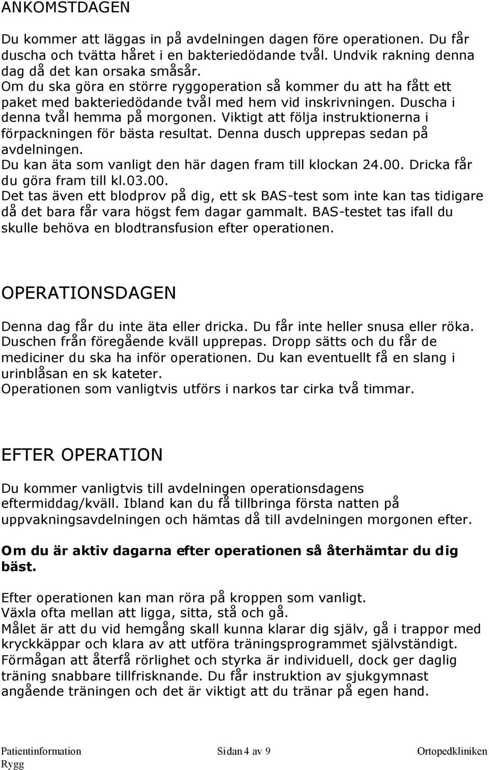 Viktigt att följa instruktionerna i förpackningen för bästa resultat. Denna dusch upprepas sedan på avdelningen. Du kan äta som vanligt den här dagen fram till klockan 24.00.