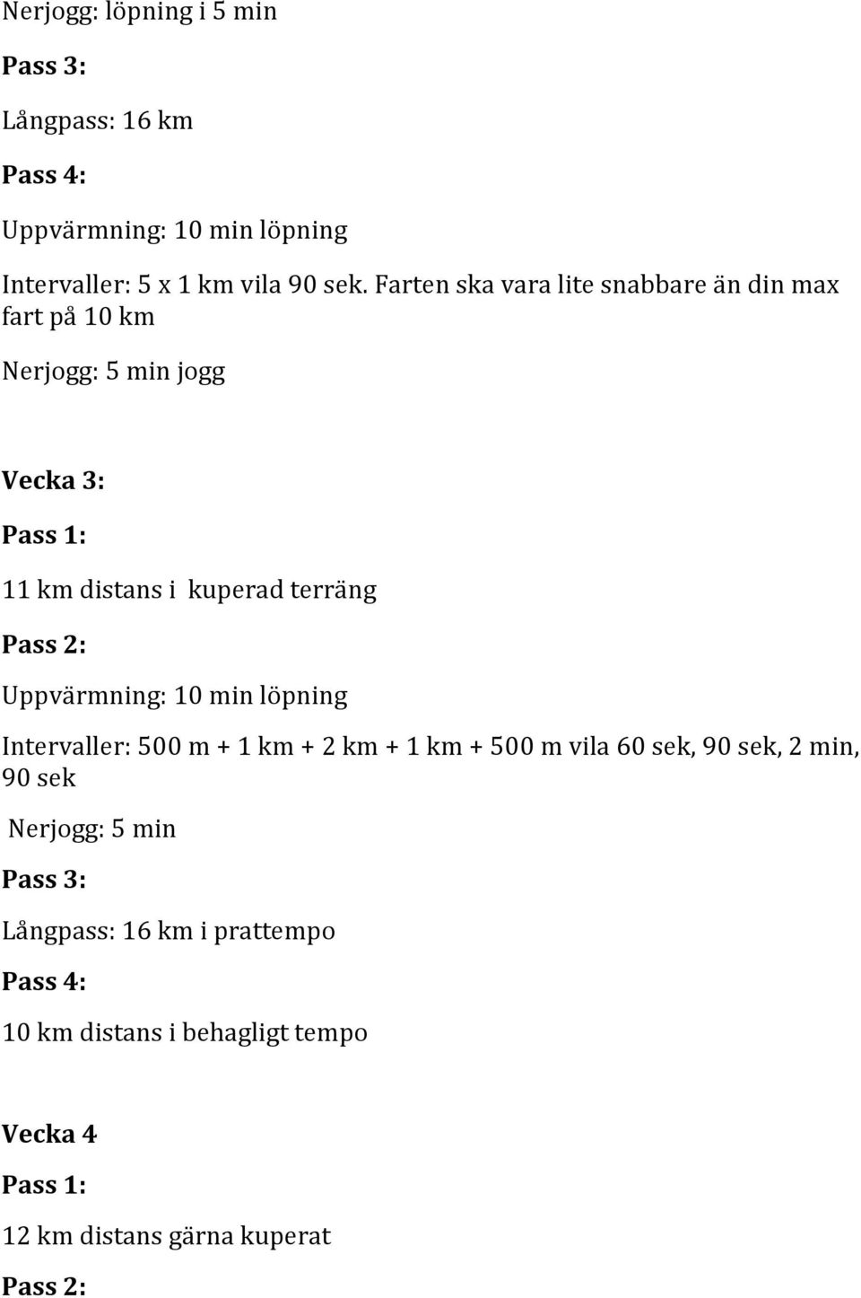 Pass 2: Uppvärmning: 10 min löpning Intervaller: 500 m + 1 km + 2 km + 1 km + 500 m vila 60 sek, 90 sek, 2 min, 90 sek