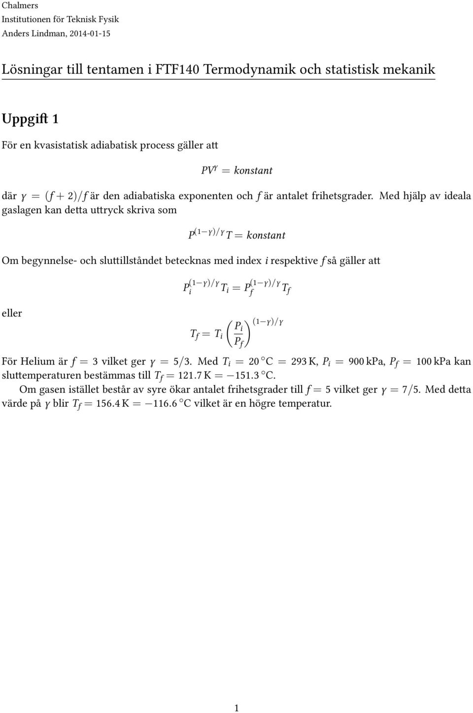 Med hjälp av ideala gaslagen kan de a u ryck skriva som P 1 γ/γ T = konstant Om begynnelse- och slu illståndet betecknas med index i respektive f så gäller a P 1 γ/γ i T i = P 1 γ/γ f T f eller 1 γ/γ