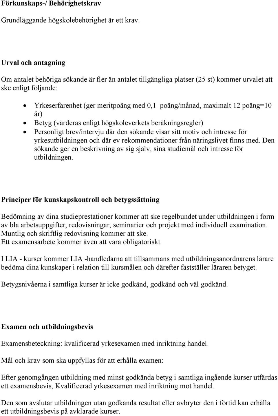 12 poäng=10 år) Betyg (värderas enligt högskoleverkets beräkningsregler) Personligt brev/intervju där den sökande visar sitt motiv och intresse för yrkesutbildningen och där ev rekommendationer från