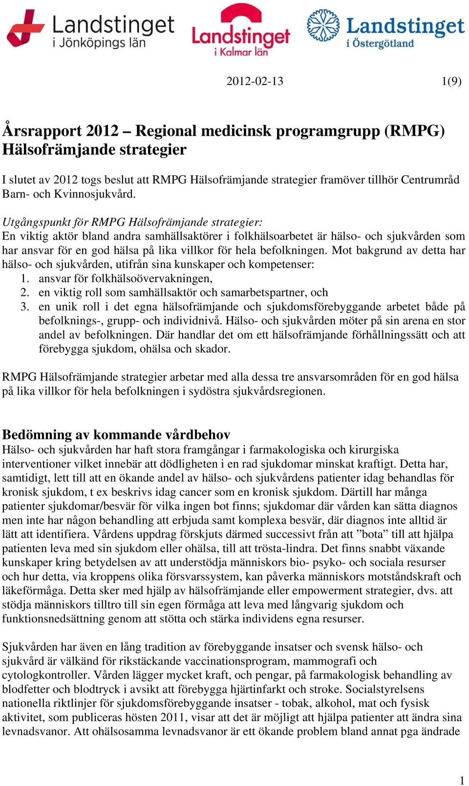 Utgångspunkt för RMPG Hälsofrämjande strategier: En viktig aktör bland andra samhällsaktörer i folkhälsoarbetet är hälso- och sjukvården som har ansvar för en god hälsa på lika villkor för hela