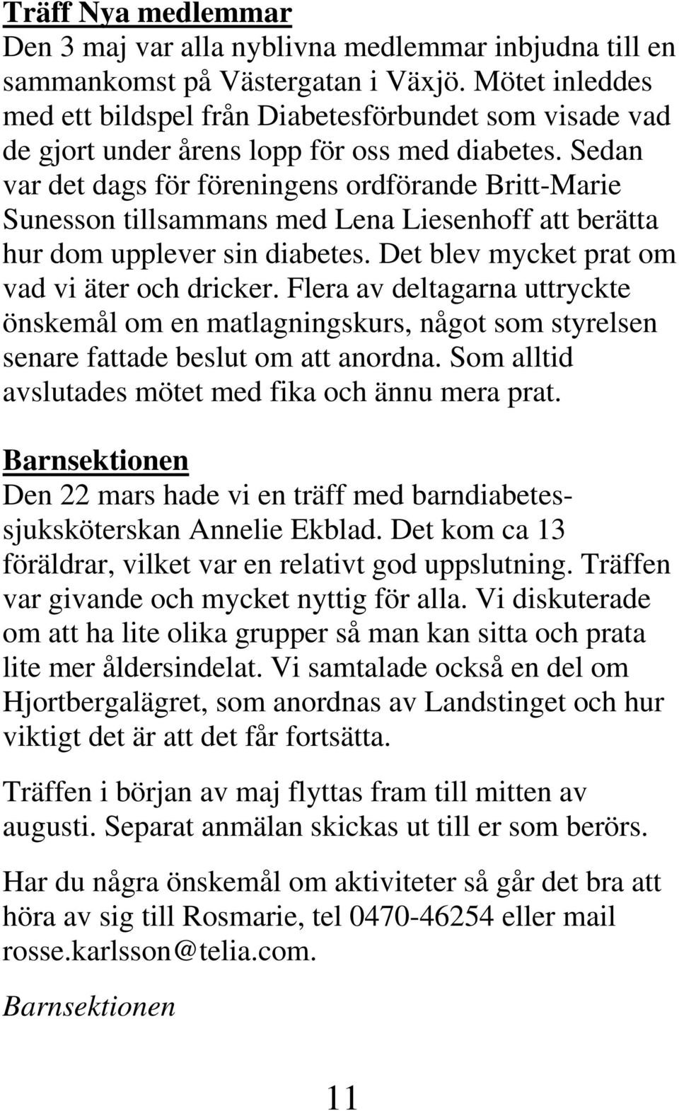 Sedan var det dags för föreningens ordförande Britt-Marie Sunesson tillsammans med Lena Liesenhoff att berätta hur dom upplever sin diabetes. Det blev mycket prat om vad vi äter och dricker.
