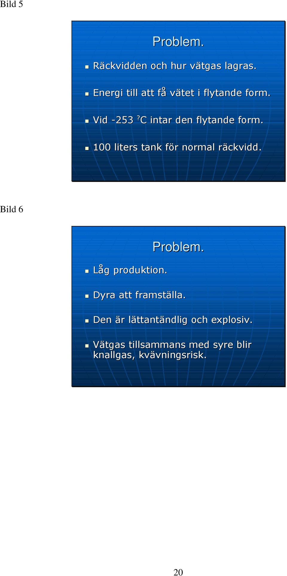 100 liters tank för normal räckvidd. Bild 6 Låg produktion. Problem.