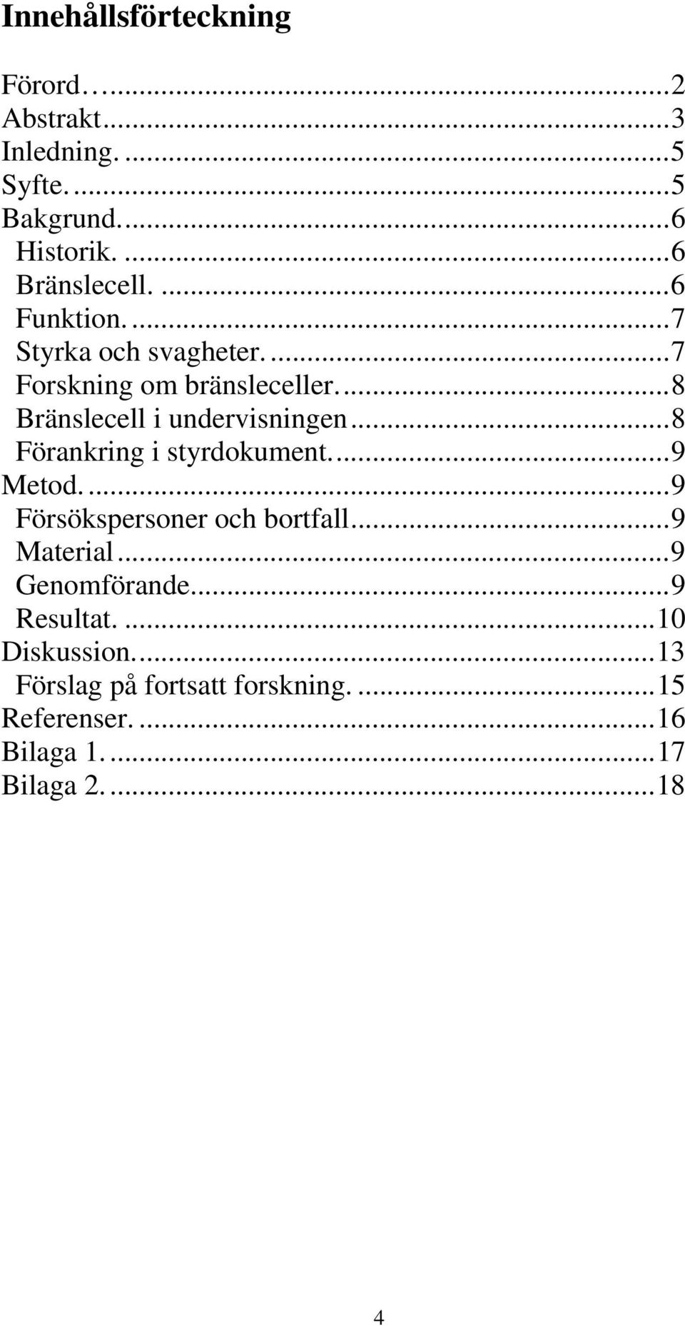 ..8 Förankring i styrdokument...9 Metod...9 Försökspersoner och bortfall...9 Material...9 Genomförande.